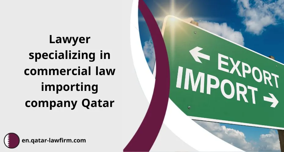 Lawyer specializing in commercial law importing company Qatar